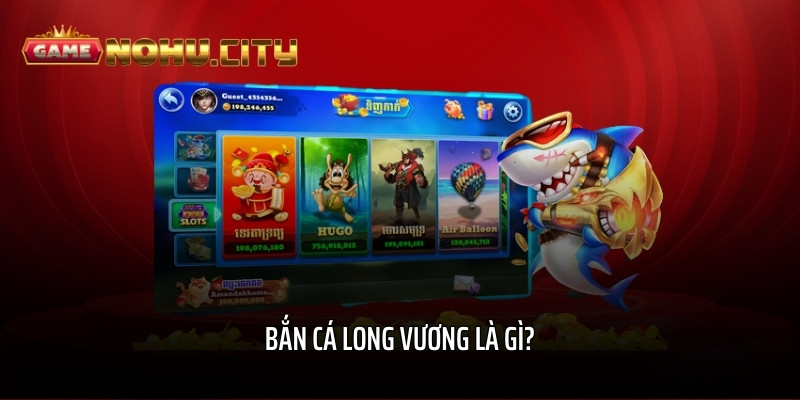 Bắn Cá Long Vương là gì?