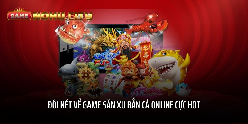 Đôi nét về game săn xu bắn cá online cực HOT