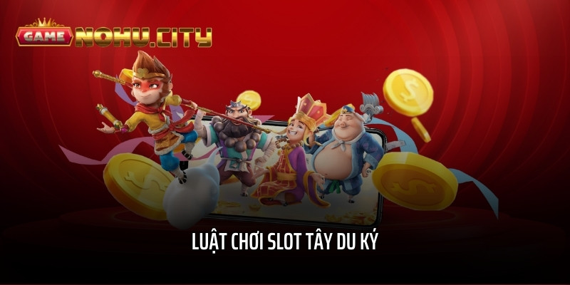 Luật chơi slot Tây Du Ký