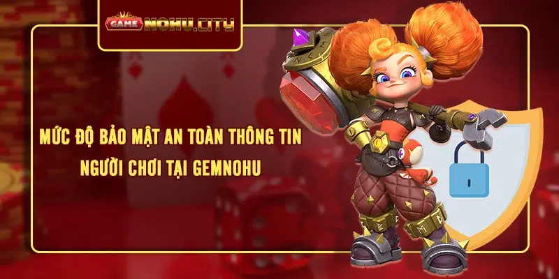 Mức độ bảo mật an toàn thông tin người chơi tại GEMNOHU