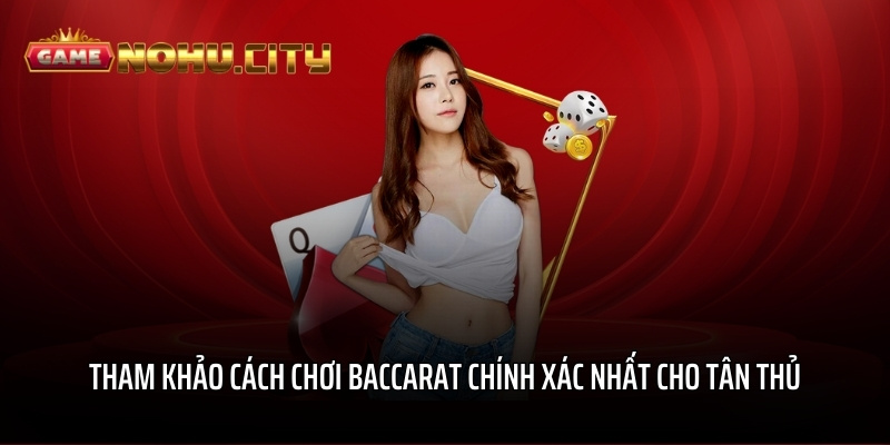 Tham khảo cách chơi Baccarat chính xác nhất cho tân thủ